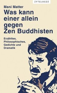 «Was kann einer allein gegen Zen Buddhisten» das neue Buch von Mani Matter